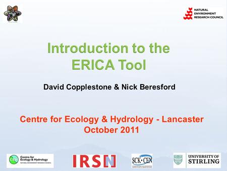 Centre for Ecology & Hydrology - Lancaster October 2011 David Copplestone & Nick Beresford.