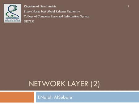NETWORK LAYER (2) T.Najah AlSubaie Kingdom of Saudi Arabia Prince Norah bint Abdul Rahman University College of Computer Since and Information System NET331.