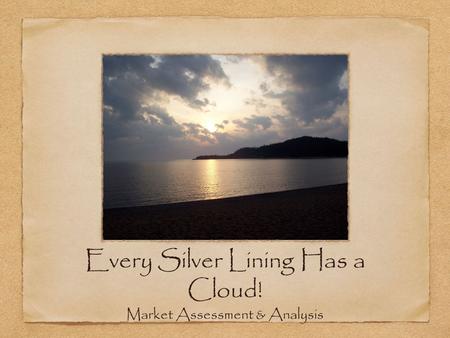 Every Silver Lining Has a Cloud! Market Assessment & Analysis.