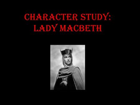 Character Study: Lady Macbeth. The Evil of Lady Macbeth.