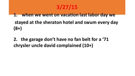 3/27/15 1.when we went on vacation last labor day we stayed at the sheraton hotel and swum every day (8+) 2. the garage don’t have no fan belt for a ‘71.