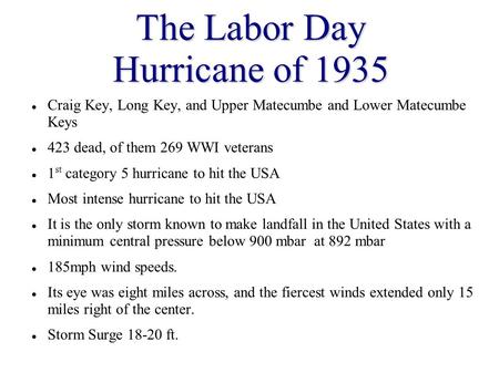 The Labor Day Hurricane of 1935 Craig Key, Long Key, and Upper Matecumbe and Lower Matecumbe Keys 423 dead, of them 269 WWI veterans 1 st category 5 hurricane.