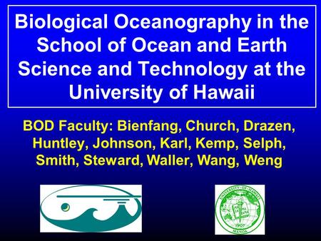 Biological Oceanography in the School of Ocean and Earth Science and Technology at the University of Hawaii BOD Faculty: Bienfang, Church, Drazen, Huntley,