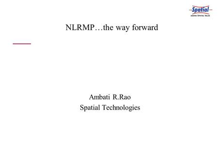 NLRMP…the way forward Ambati R.Rao Spatial Technologies.