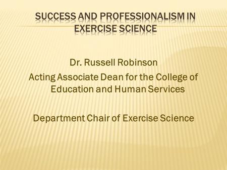 Dr. Russell Robinson Acting Associate Dean for the College of Education and Human Services Department Chair of Exercise Science.