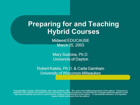 Preparing for and Teaching Hybrid Courses Midwest EDUCAUSE March 25, 2003 Mary Sudzina, Ph.D. University of Dayton Robert Kaleta, Ph.D. & Carla Garnham.