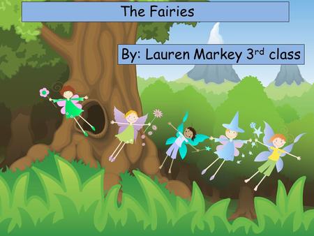 Choose your characters and drag them onto the slide The Fairies By: Lauren Markey 3 rd class.