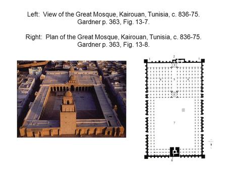 Left: View of the Great Mosque, Kairouan, Tunisia, c. 836-75. Gardner p. 363, Fig. 13-7. Right: Plan of the Great Mosque, Kairouan, Tunisia, c. 836-75.