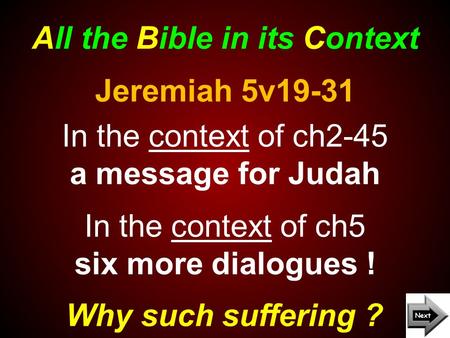 All the Bible in its Context Why such suffering ? Jeremiah 5v19-31 In the context of ch2-45 a message for Judah In the context of ch5 six more dialogues.