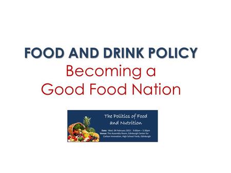 FOOD AND DRINK POLICY FOOD AND DRINK POLICY Becoming a Good Food Nation.