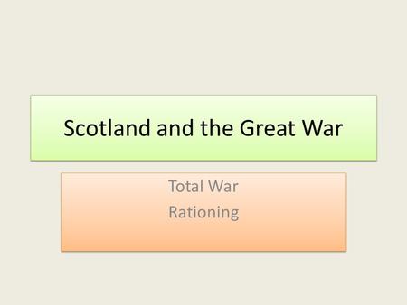 Scotland and the Great War Total War Rationing Total War Rationing.
