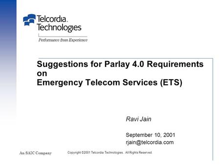 Suggestions for Parlay 4.0 Requirements on Emergency Telecom Services (ETS) An SAIC Company Ravi Jain September 10, 2001 Copyright.