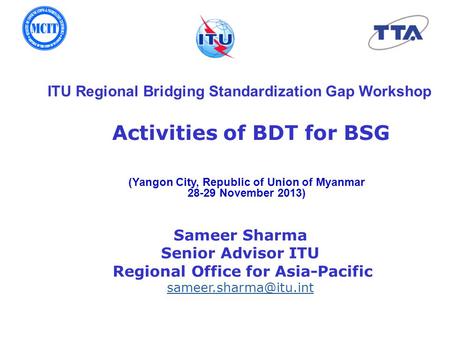 International Telecommunication Union Activities of BDT for BSG Sameer Sharma Senior Advisor ITU Regional Office for Asia-Pacific