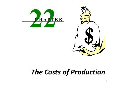The Costs of Production 1 22 C H A P T E R Costs exist because resources Are scarce Productive Have alternative uses Use of a resource in a specific.