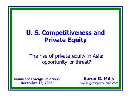 U. S. Competitiveness and Private Equity Karen G. Mills Council of Foreign Relations December 13, 2005 The rise of private equity.