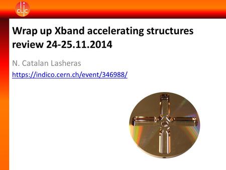 Wrap up Xband accelerating structures review 24-25.11.2014 N. Catalan Lasheras https://indico.cern.ch/event/346988/