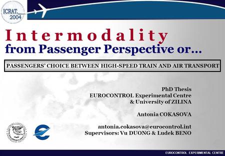 EUROCONTROL EXPERIMENTAL CENTRE from Passenger Perspective or… I n t e r m o d a l i t y from Passenger Perspective or… PhD Thesis EUROCONTROL Experimental.