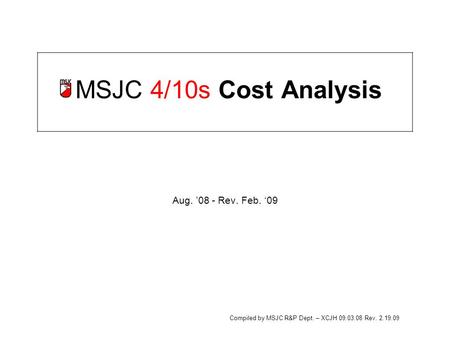 MSJC 4/10s Cost Analysis Aug. ’08 - Rev. Feb. ‘09 Compiled by MSJC R&P Dept. – XCJH 09.03.08 Rev. 2.19.09.