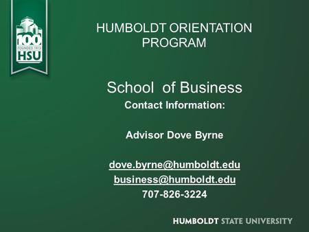 HUMBOLDT ORIENTATION PROGRAM School of Business Contact Information: Advisor Dove Byrne  707-826-3224.