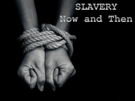 Slavery is not a thing of the past.  Slavery is a system under which people are treated as property to be bought and sold, and are forced to work.