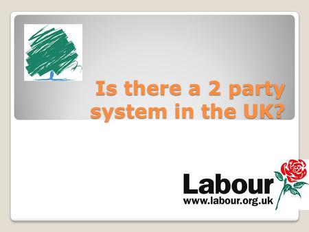 Is there a 2 party system in the UK?. YES Labour and Conservative always form a government 2 parties dominate the voting proportions Policy agenda dominated.