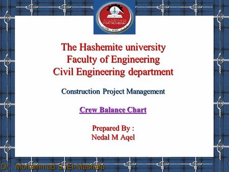 The Hashemite university Faculty of Engineering Civil Engineering department Construction Project Management Crew Balance Chart Prepared By : Nedal M Aqel.