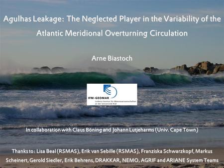 Agulhas Leakage: The Neglected Player in the Variability of the Atlantic Meridional Overturning Circulation Arne Biastoch In collaboration with Claus Böning.