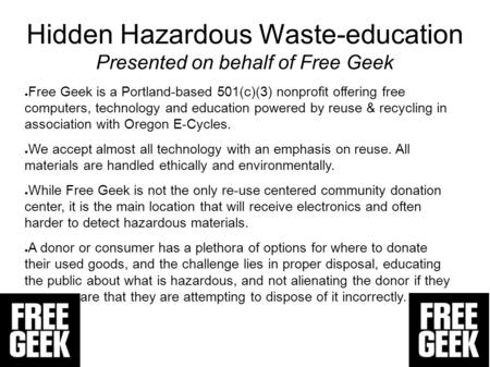 Hidden Hazardous Waste-education Presented on behalf of Free Geek ● Free Geek is a Portland-based 501(c)(3) nonprofit offering free computers, technology.