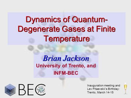 Dynamics of Quantum- Degenerate Gases at Finite Temperature Brian Jackson Inauguration meeting and Lev Pitaevskii’s Birthday: Trento, March 14-15 University.