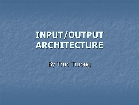 INPUT/OUTPUT ARCHITECTURE By Truc Truong. Input Devices Keyboard Keyboard Mouse Mouse Scanner Scanner CD-Rom CD-Rom Game Controller Game Controller.