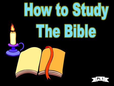 Pt. 1. How to Study the Bible and Enjoy It! Lesson 1 “Study to shew thyself approved unto God, a workman that needeth not to be ashamed, rightly dividing.