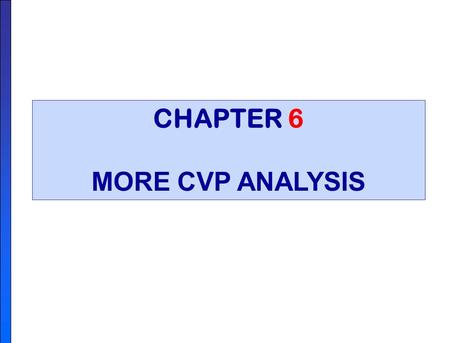 CHAPTER 6 MORE CVP ANALYSIS. SALES MIX Understanding and managing sales mix is critical to company success.