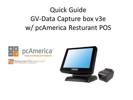 Quick Guide GV-Data Capture box v3e w/ pcAmerica Resturant POS.
