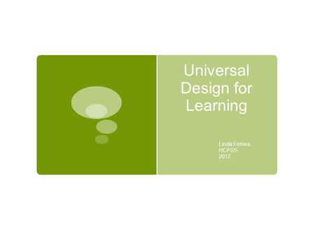 Universal Design for Learning Linda Ferrara HCPSS 2012.