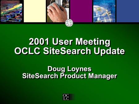 2001 User Meeting OCLC SiteSearch Update Doug Loynes SiteSearch Product Manager.