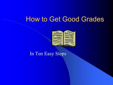 How to Get Good Grades In Ten Easy Steps.
