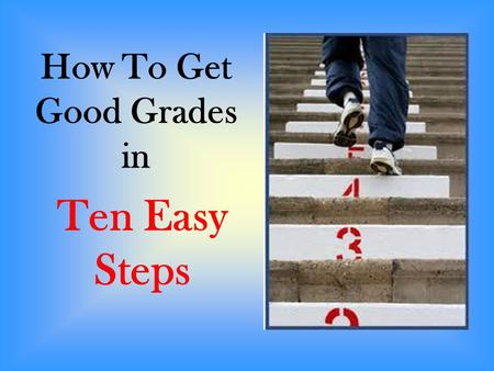 Ten Easy Steps How To Get Good Grades in