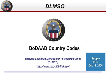 DLMSO DoDAAD Country Codes Defense Logistics Management Standards Office (DLMSO)  Supply PRC Oct 14, 2008.