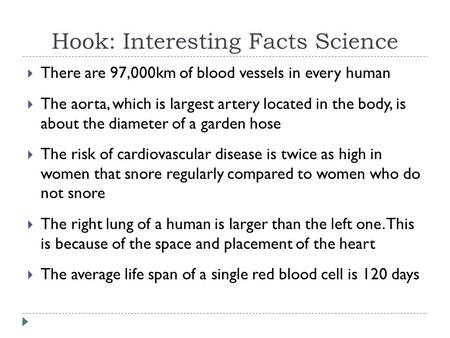 Hook: Interesting Facts Science  There are 97,000km of blood vessels in every human  The aorta, which is largest artery located in the body, is about.