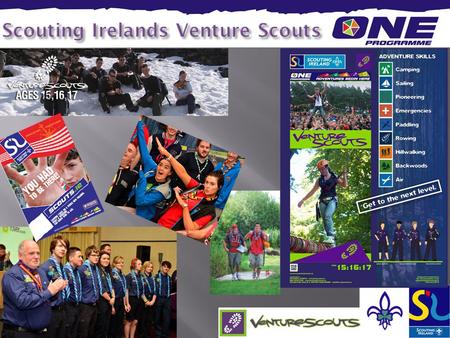 Venture Scouting is for youth members aged 15 to 17 inclusive The experience of Venture Scouting is unique. It’s all about :