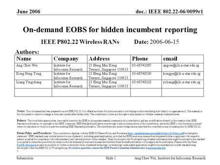 Doc.: IEEE 802.22-06/0099r1 Submission June 2006 Ang Chee Wei, Institute for Infocomm ResearchSlide 1 On-demand EOBS for hidden incumbent reporting IEEE.