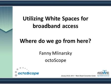 Utilizing White Spaces for broadband access Where do we go from here? Fanny Mlinarsky octoScope.