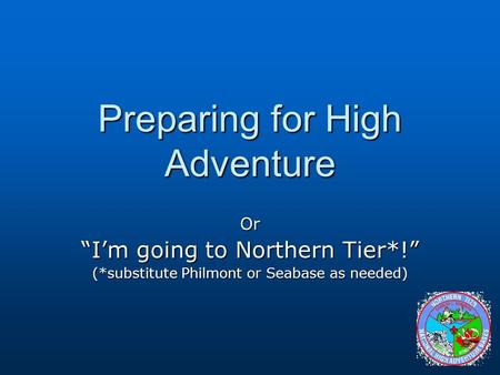 Preparing for High Adventure Or “I’m going to Northern Tier*!” (*substitute Philmont or Seabase as needed)