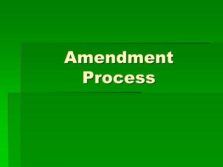 Amendment Process. Formal Amendments  Formal Amendment – Change or addition that becomes part of the written language of the Constitution itself through.