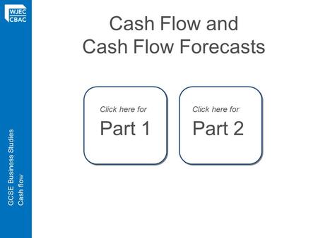 GCSE Business StudiesCash flow Cash Flow and Cash Flow Forecasts Click here for Part 1 Click here for Part 2.