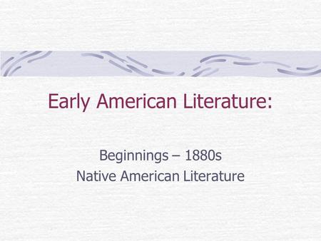 Early American Literature: Beginnings – 1880s Native American Literature.