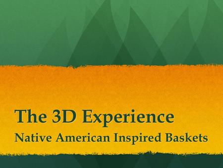 The 3D Experience Native American Inspired Baskets.