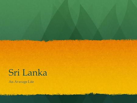 Sri Lanka An Average Life. Introduction https://www.youtube.com/watch?v=mVyy_fHQ9I k https://www.youtube.com/watch?v=mVyy_fHQ9I k.