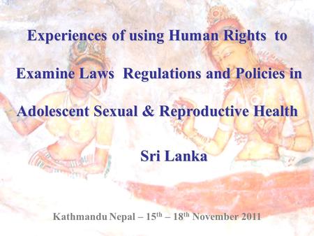 Experiences of using Human Rights to Examine Laws Regulations and Policies in Examine Laws Regulations and Policies in Adolescent Sexual & Reproductive.