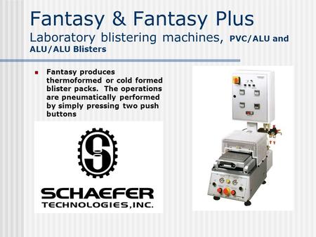 Fantasy & Fantasy Plus Laboratory blistering machines, PVC/ALU and ALU/ALU Blisters Fantasy produces thermoformed or cold formed blister packs. The operations.